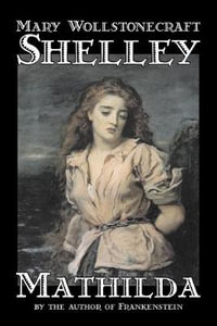 Mathilda by Mary Wollstonecraft Shelley, Fiction, Classics - Mary Wollstonecraft Shelley