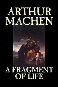 A Fragment of Life by Arthur Machen, Fiction, Classics, Literary, Fantasy - Arthur Machen