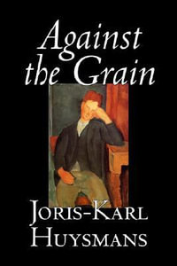 Against the Grain by Joris-Karl Huysmans, Fiction, Classics, Literary, Action & Adventure, Romance - Joris-Karl Huysmans