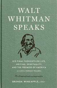Walt Whitman Speaks: His Final Thoughts on Life, Writing, Spirituality, and the  Promise of America : A Library of America Special Publication - Walt Whitman