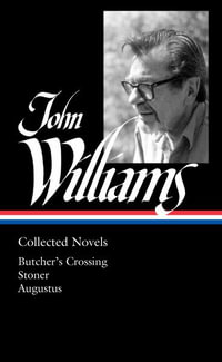 John Williams : Collected Novels (Loa #349): Butcher's Crossing / Stoner / Augustus - John Williams