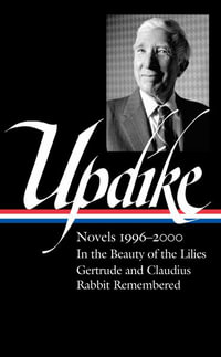 John Updike: Novels 1996-2000 (LOA #365) : In the Beauty of the Lilies / Gertrude and Claudius / Rabbit Remembered - John Updike