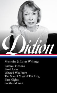 Joan Didion : Memoirs & Later Writings (Loa #386): Political Fictions / Fixed Ideas / Where I Was from / The Year of Magical Thinking (Memoir & Play) / - Joan Didion