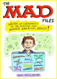 The MAD Files: Writers and Cartoonists on the Magazine that Warped America's Brain! : A Library of America Special Publication - David Mikics