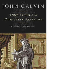 Institutes of the Christian Religion - John Calvin