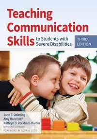 Teaching Communication Skills to Students with Severe Disabilities : 3rd Edition - June E. Downing