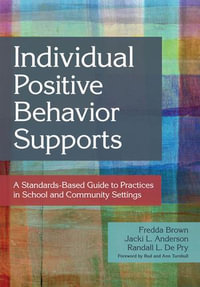 Individual Positive Behavior Supports : A Standards-Based Guide to Practices in School and Community Settings - Fredda Brown Ph.D.