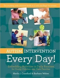 Autism Intervention Every Day! : Embedding Activities in Daily Routines for Young Children and Their Families - Merle J. Crawford