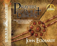 Prayers That Rout Demons : Prayers for Defeating Demons and Overthrowing the Power of Darkness - John Eckhardt