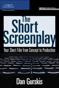 The Short Screenplay : Your Short Film from Concept to Production - Dan Gurskis