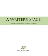 A Writer's Space : Make room to dream, to work, to write - Eric Maisel