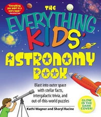 Everything Kids' Astronomy Book : Blast into outer space with stellar facts, intergalatic trivia, and out-of-this-world puzzles - Kathi Wagner