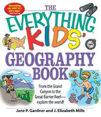 The Everything Kids' Geography Book : From the Grand Canyon to the Great Barrier Reef - explore the world! - Jane P Gardner