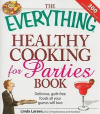 The Everything Healthy Cooking for Parties : Delicious, Guilt-Free Foods All Your Guests Will Love - Linda Larsen