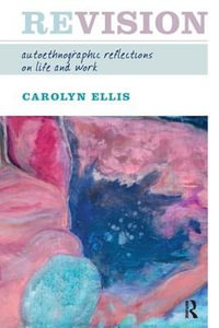 Revision : Autoethnographic Reflections on Life and Work - Carolyn Ellis