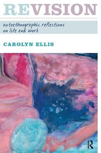 Revision : Autoethnographic Reflections on Life and Work - Carolyn Ellis