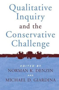 Qualitative Inquiry and the Conservative Challenge : International Congress of Qualitative Inquiry Series - Norman K Denzin