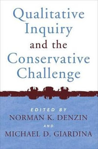 Qualitative Inquiry and the Conservative Challenge : International Congress of Qualitative Inquiry Series - Norman K Denzin