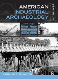 American Industrial Archaeology : A Field Guide - Douglas C McVarish