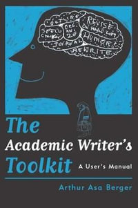 The Academic Writer's Toolkit : A User's Manual - Arthur Asa Berger