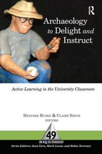 Archaeology to Delight and Instruct : Active Learning in the University Classroom - Heather Burke