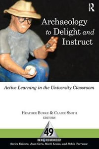 Archaeology to Delight and Instruct : Active Learning in the University Classroom - Heather Burke