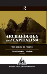 Archaeology and Capitalism : From Ethics to Politics - Yannis Hamilakis