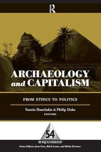 Archaeology and Capitalism : From Ethics to Politics - Yannis Hamilakis