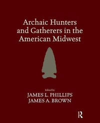 Archaic Hunters and Gatherers in the American Midwest - James L Phillips