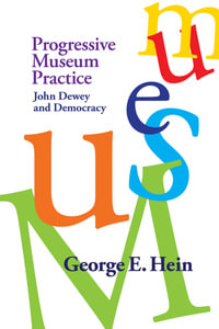 Progressive Museum Practice : John Dewey and Democracy - George E Hein