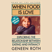 When Food Is Love : Exploring the Relationship Between Eating and Intimacy - Geneen Roth
