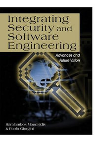 Integrating Security and Software Engineering : Advances and Future Vision - Haralambos Mouratidis