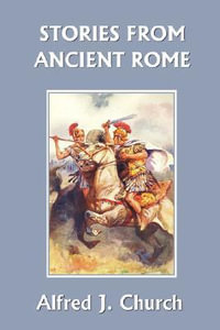 Stories from Ancient Rome (Yesterday's Classics) - Alfred J. Church