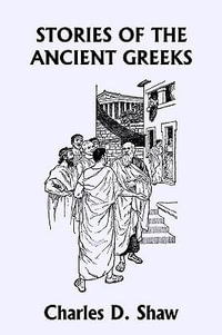 Stories of the Ancient Greeks (Yesterday's Classics) - Charles D. Shaw