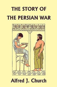 The Story of the Persian War from Herodotus, Illustrated Edition (Yesterday's Classics) - Alfred J. Church