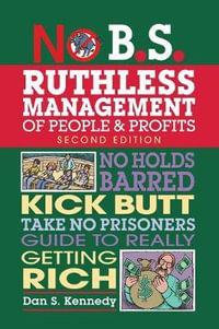 No B.S. Ruthless Management of People and Profits : No Holds Barred, Kick Butt, Take-No-Prisoners Guide to Really Getting Rich - Dan S. Kennedy