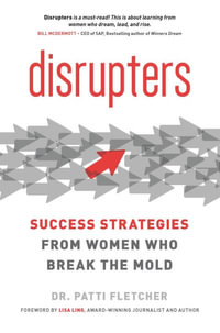 Disrupters : Success Strategies from Women Who Break the Mold - Dr. Patti Fletcher