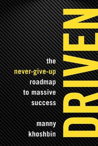 Driven : The Never-Give-Up Roadmap to Massive Success - Manny Khoshbin