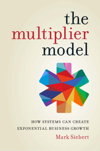 The Multiplier Model : How Systems Can Create Exponential Business Growth - Mark Siebert