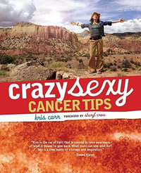 Crazy Sexy Cancer Tips : Foreword by Sheryl Crow - Kris Carr