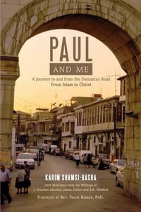 Paul and Me : A Journey to and from the Damascus Road, from Islam to Christ - Karim Shamsi-Basha