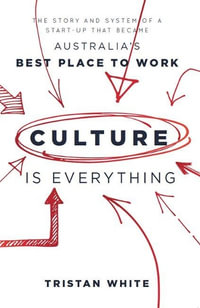 Culture is Everything : The Story And System Of A Start-Up That Became Australia's Best Place To Work - Tristan White