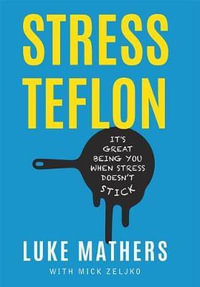 Stress Teflon : It's Great Being You When Stress Doesn't Stick - Luke Mathers