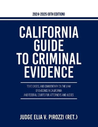 California Guide to Criminal Evidence 2024-25 (8th edition) : Text, Cases, and Commentary on the Law of Evidence in California and Federal Courts for Attorneys and Judges - Judge Elia V. Pirozzi