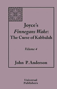 Joyce's Finnegans Wake : The Curse of Kabbalah Volume 4 - John P Anderson