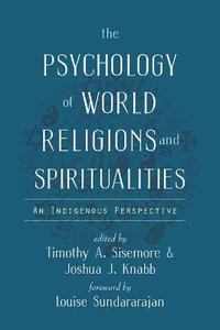 The Psychology of World Religions and Spiritualities : An Indigenous Perspective - Timothy A. Sisemore