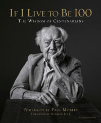 If I Live to Be 100 : The Wisdom of Centenarians - Paul Mobley