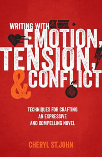 Writing with Emotion, Tension & Conflict : Techniques for Crafting an Expressive and Compelling Novel - Cheryl St.John