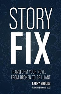 Story Fix : Transform Your Novel from Broken to Brilliant Foreword by Michael Hauge - Larry Brooks