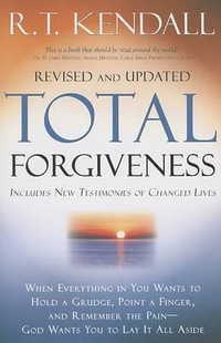 Total Forgiveness : When Everything in You Wants to Hold a Grudge, Point a Finger, and Remember the Pain - God Wants You to Lay It All Asi - R. T. Kendall